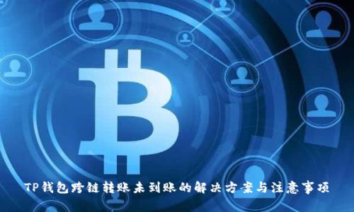 TP钱包跨链转账未到账的解决方案与注意事项