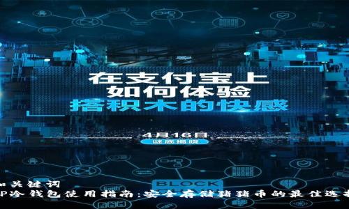 和关键词
TP冷钱包使用指南:安全存储猪猪币的最佳选择