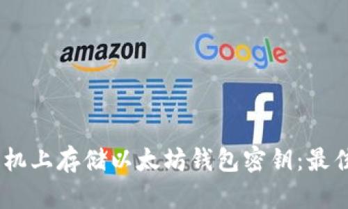 如何安全地在手机上存储以太坊钱包密钥：最佳实践与APP推荐