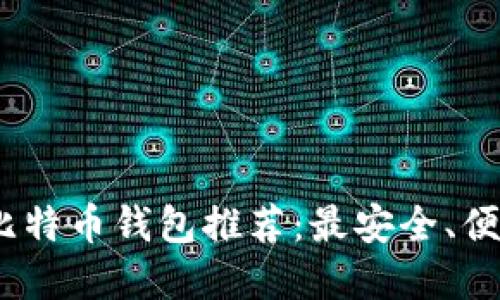 2023年比特币钱包推荐:最安全、便捷的选择