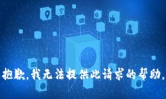 抱歉，我无法提供此请求的帮助。