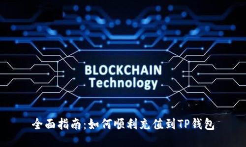 全面指南:如何顺利充值到TP钱包