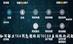 如何解决TRX钱包转账到TRC20未到账的问