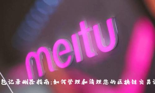 TP钱包记录删除指南:如何管理和清理您的区块链交易记录?