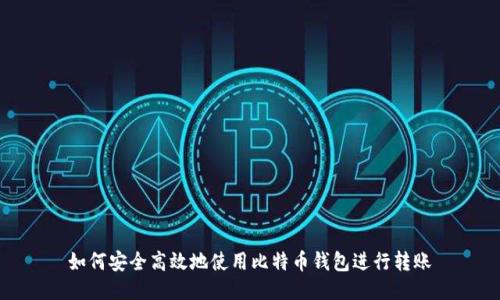 如何安全高效地使用比特币钱包进行转账