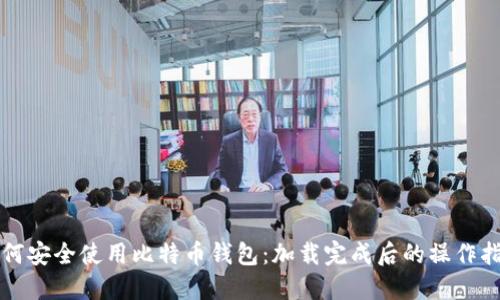 如何安全使用比特币钱包:加载完成后的操作指南