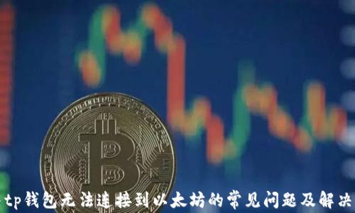 解决tp钱包无法连接到以太坊的常见问题及解决方案