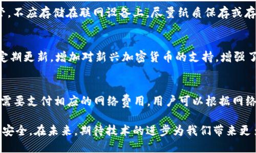   如何删除TP钱包的转账记录？ / 
 guanjianci TP钱包，转账记录，删除记录，区块链 /guanjianci 

随着数字货币的普及以及区块链技术的不断发展，越来越多的人开始使用去中心化的钱包来存储和管理他们的数字资产。TP钱包作为一种比较流行的数字资产管理工具，受到了很多用户的青睐。但在使用TP钱包时，很多用户会面临一个问题：TP钱包的转账记录可以删除吗？为了解答这一问题，本文将详细探讨TP钱包的转账记录、删除功能的可行性以及与此相关的问题。

何为TP钱包？
TP钱包是一款多币种数字钱包，支持以太坊、比特币、波场等多种数字资产的存储和转账。它的最大特色在于用户能够掌控自己的私钥，并且具备一定的去中心化特性。这意味着用户的资产不会被集中管理，安全性相对较高。TP钱包的用户界面友好，操作简单，非常适合新手和经验丰富的用户。

TP钱包的转账记录是如何生成的？
每当用户在TP钱包中进行交易时，都会生成一条转账记录。这些记录会保存在区块链上，每笔交易都由网络节点进行验证，确保交易的合法性和安全性。一旦交易被验证并添加到区块链中，就不可能被修改或删除。这一特性是区块链技术的核心优势之一：不可篡改性。

TP钱包的转账记录能否删除或隐藏？
在TP钱包及其他去中心化钱包中，用户无法删除链上记录。因为任何交易一旦被记录在区块链上，就会永久保存。尽管TP钱包具有提供隐私保护的功能，但这并不意味着可以删除或隐藏过去的转账记录。换句话说，所有在TP钱包中进行的转账都会被永久记录在区块链上，保持透明性和不可篡改性。

用户为什么想要删除转账记录？
很多用户可能希望删除转账记录的原因包括保护隐私、避免交易历史被他人知晓、或是出于对安全性的顾虑。但是，了解区块链的特性后，可以发现这种需求是基于一种误解。其实，用户资产的安全往往依靠其它手段，例如确保私钥不泄露，使用强密码，开启双重认证等，而不是试图删除交易记录。

如何管理转账记录以保护隐私？
虽然用户无法删除TP钱包的转账记录，但有一些方法可以帮助用户提高隐私保护。用户可以考虑将不同的资产分别存放在不同的钱包中，通过合理规划钱包地址来减少个人隐私信息的泄露。此外，使用一些隐私币（如门罗币）进行转账也可以在一定程度上保护交易隐私。

TP钱包的转账记录对用户有什么影响？
转账记录不仅是用户交易的历史记录，也可以为用户提供交易的透明性。当用户需要进行报税或证明自己的资产来源时，这些记录将是不可忽视的重要证据。转账记录还可以帮助用户跟踪自己的投资收益和亏损情况，以便于做出更好的决策。

是否有可能在未来实现删除转账记录的功能？
从技术上讲，基于当前区块链技术的设计逻辑，交易记录一旦生成就无法删除，因此在现阶段来看，TP钱包及大多数区块链平台不会支持删除交易记录的功能。这是为了保证网络的安全和透明性。不过，随着区块链技术的发展，未来可能会出现新的解决方案，使得用户在某种程度上能够灵活管理自己的交易记录，但这仍然是一个未解的议题。

实际案例分析
在实际使用中，用户通常会面临着如何妥善管理交易记录的问题。比如某用户在TP钱包中进行了一系列的交易，期间进行了多次购买和转账，最终保留了许多转账记录。虽然他希望能删除其中某些记录，但只能选择采取其他措施，如将资产转移到新钱包以提升隐私。然而，这并不是最有效的解决方案，因为这也会增加管理成本，且新钱包在使用时也需要处理相同的问题。

总结
综上所述，TP钱包的转账记录是区块链技术的重要特征，用户无法直接删除这些记录。尽管用户在某些情况下会希望删除历史交易记录以保护隐私，但从安全性和透明性的角度来看，这种特性是设计的初衷。未来，随着技术的发展，可能会有新的解决方案出现。理解这些内容对TP钱包用户掌握数字资产管理至关重要。实际上，关注钱包安全、私钥管理等方面，才能更好地保护自己的数字资产。

相关问题

1. TP钱包是否安全？
安全金额是使用数字货币钱包的用户首先考虑的问题。TP钱包采用私钥本地存储的方式，用户拥有完整的控制权限，安全性相对较高。但是，由于区块链技术的特性，用户需要妥善管理自己的私钥。不当管理可能导致资产的丢失。同时，使用强密码、启用双重身份验证等措施，可以进一步提高安全性。

2. TP钱包如何备份？
备份是确保用户资产在导致意外情况下仍然可用的最佳方法之一。在TP钱包中，用户在创建钱包时通常会获得一组种子词，这些词可以用来还原钱包。务必将种子词妥善保管，不应存储在联网设备上，尽量纸质保存或存储在加密设备中，以进一步降低被盗风险。

3. TP钱包是否支持多种资产？
TP钱包作为一个多币种数字资产钱包，支持多种加密货币的管理。用户可以在一个平台上管理以太坊、比特币、波场等多种资产，这极大地方便了用户的使用。此外，TP钱包还定期更新，增加对新兴加密货币的支持，增强了其使用的灵活性。

4. TP钱包会收取手续费吗？
在TP钱包中进行转账通常会涉及到网络交易费用。网络费用是由区块链网络设定，并不被TP钱包直接控制。因此，虽然TP钱包不收取额外的手续费，但用户在进行交易时仍然需要支付相应的网络费用。用户可以根据网络的拥堵程度，合理选择手续费，以满足自身的需要。 

通过以上详尽的探讨，我们可以对TP钱包的转账记录的不可删除性质有一个全面的认识。虽然无法直接删除记录，但用户依然可以通过良好的管理方式来保护自己的隐私与安全。在未来，期待技术的进步为我们带来更多可能性。