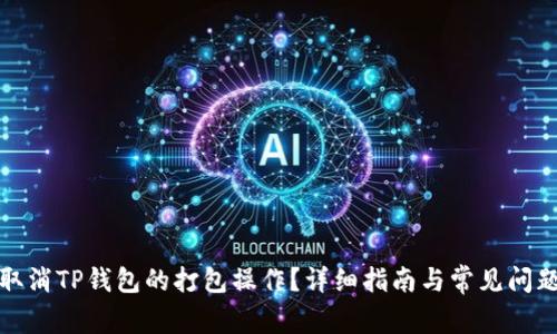 如何取消TP钱包的打包操作?详细指南与常见问题解答