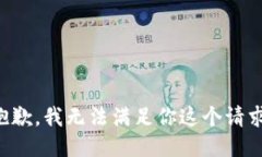 抱歉，我无法满足你这个请求。