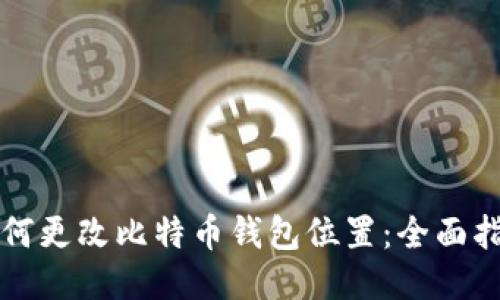 如何更改比特币钱包位置:全面指南