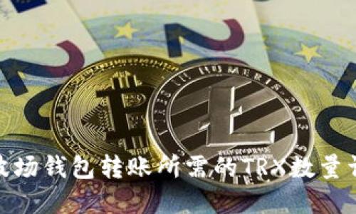 : 波场钱包转账所需的TRX数量详解