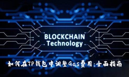 如何在TP钱包中调整Gas费用:全面指南