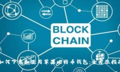 如何下载和使用苹果比特币钱包：全方