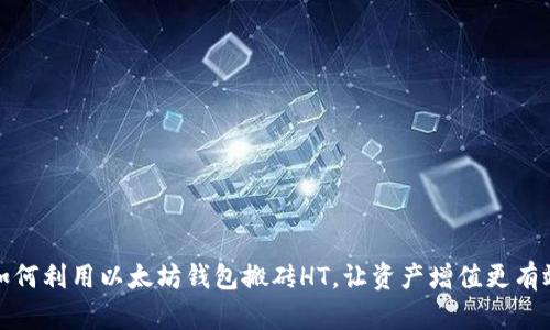 如何利用以太坊钱包搬砖HT,让资产增值更有效