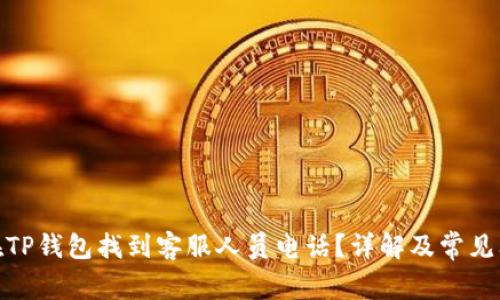 : 如何在TP钱包找到客服人员电话?详解及常见问题解答