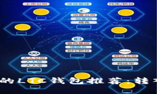 2023年最值得信赖的LTC钱包推荐:转入与转出操作全攻略