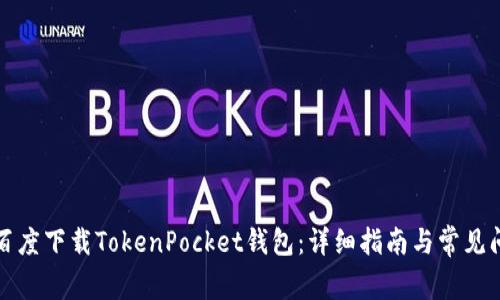 如何从百度下载TokenPocket钱包:详细指南与常见问题解答