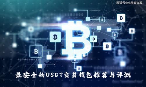 最安全的USDT交易钱包推荐与评测