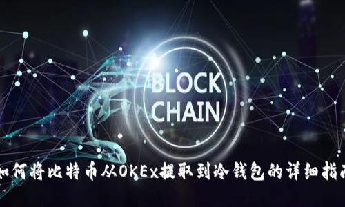 如何将比特币从OKEx提取到冷钱包的详细指南