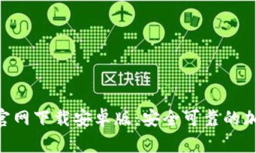 以太坊钱包APP官网下载安卓版:安全可靠的加密资产管理工具