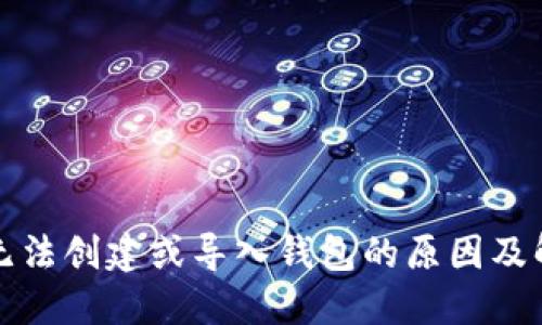 TP钱包无法创建或导入钱包的原因及解决方案