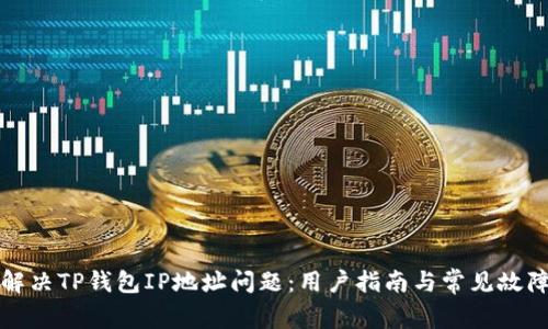 如何解决TP钱包IP地址问题:用户指南与常见故障排除