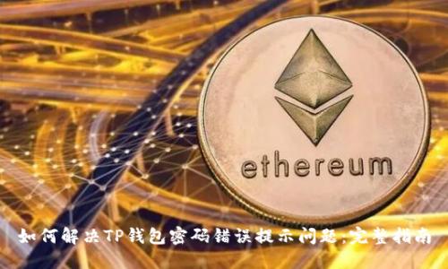 如何解决TP钱包密码错误提示问题:完整指南