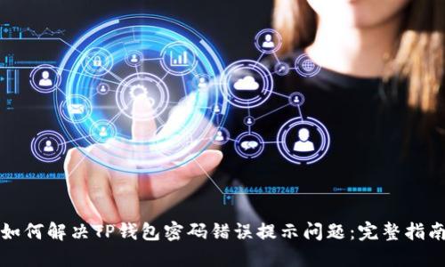 如何解决TP钱包密码错误提示问题:完整指南