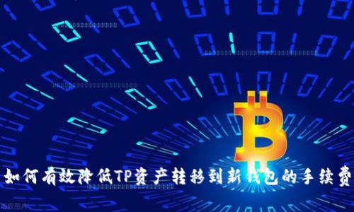 如何有效降低TP资产转移到新钱包的手续费