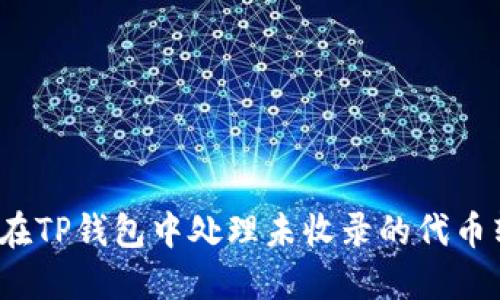 如何在TP钱包中处理未收录的代币转入?
