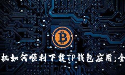 华为手机如何顺利下载TP钱包应用:全面指南