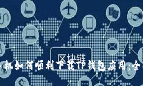 华为手机如何顺利下载TP钱包应用:全面指南