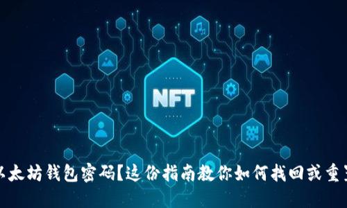 忘记以太坊钱包密码？这份指南教你如何找回或重置密码