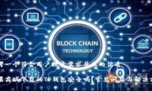 思考一个符合用户搜索需求并且的优质
苹果商城下载的TP钱包安全吗?常见问题与解决方法