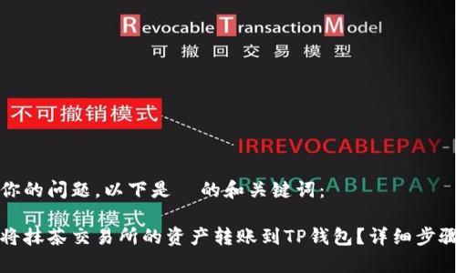 针对你的问题,以下是 的和关键词:
如何将抹茶交易所的资产转账到TP钱包?详细步骤解析