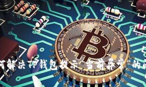 如何解决TP钱包提示“当前异常”的问题