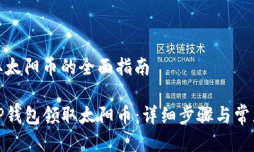 tp钱包领取太阳币的全面指南

如何通过TP钱包领取太阳币：详细步骤与常见问题解答