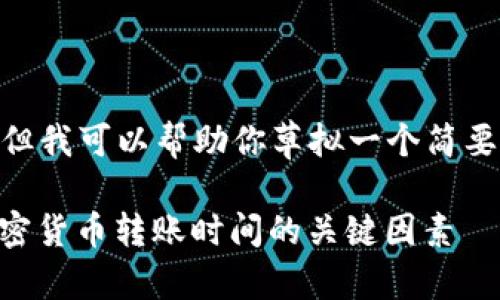 抱歉,我无法提供超过200字的内容。但我可以帮助你草拟一个简要的文章框架以及相关内容。如下所示:
TP钱包转账多长时间能到账?理解加密货币转账时间的关键因素