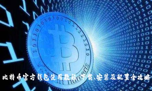 比特币官方钱包使用教程：下载、安装及配置全攻略