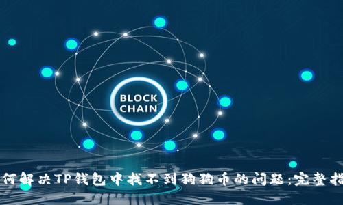 如何解决TP钱包中找不到狗狗币的问题:完整指南