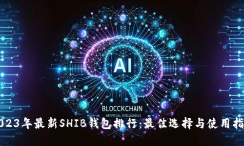 2023年最新SHIB钱包排行:最佳选择与使用指南