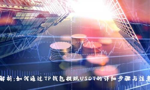 全面解析:如何通过TP钱包提现USDT的详细步骤与注意事项