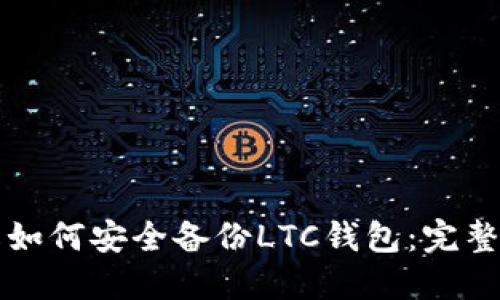 详解如何安全备份LTC钱包:完整指南