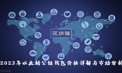 2023年以太坊公链钱包价格详解与市场分析