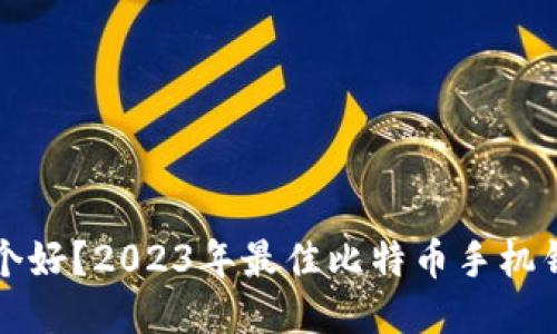 比特币手机钱包哪个好?2023年最佳比特币手机钱包推荐与使用指南