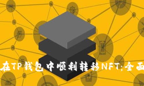 如何在TP钱包中顺利转移NFT:全面指南