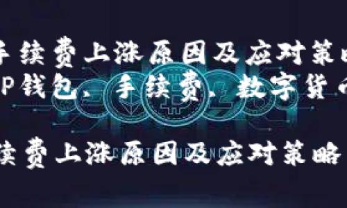 : TP钱包手续费上涨原因及应对策略
关键词: TP钱包, 手续费, 数字货币, 区块链
TP钱包手续费上涨原因及应对策略