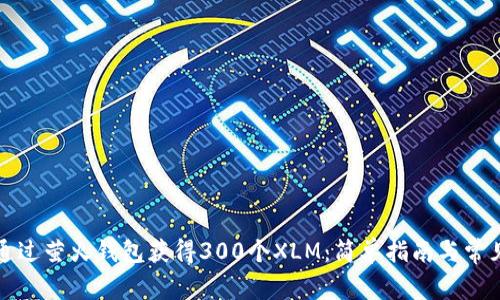 如何通过萤火钱包获得300个XLM:简单指南与常见问题