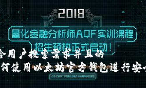 思考一个符合用户搜索需求并且的
全面指南:如何使用以太坊官方钱包进行安全存储与交易